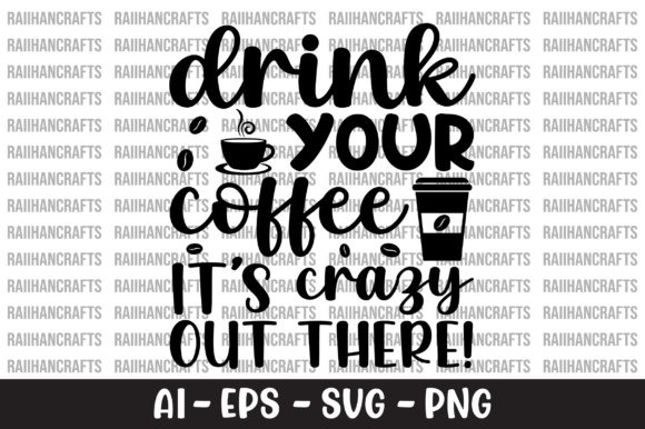 Drink Your Coffee It’s Crazy Out There Graphics
