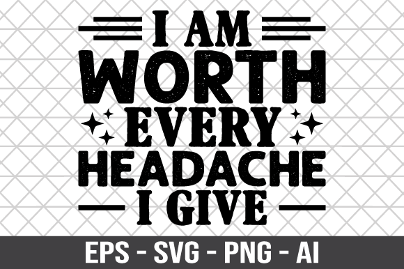 I Am Worth Every Headache I Give SVG: Crafts & Graphics