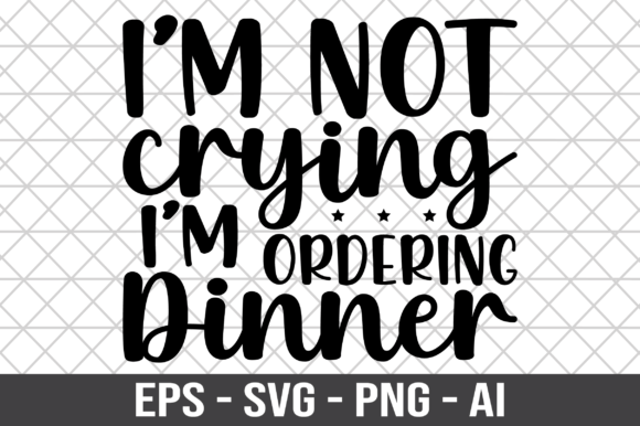 I’m Not Crying I’m Ordering Dinner SVG: Graphics for Crafts & Content