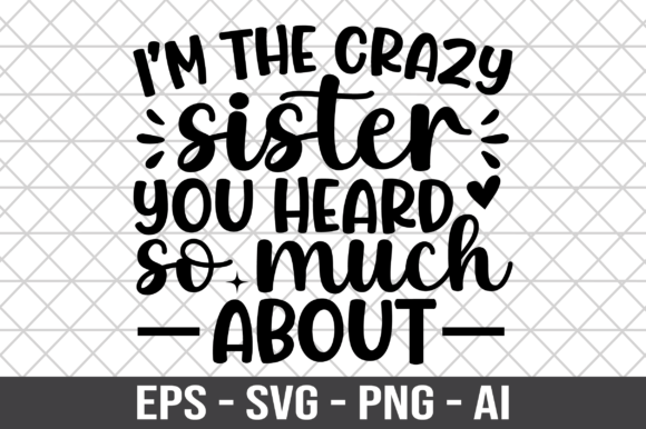 I’m the Crazy Sister You Heard So Much — Crafts & Graphics