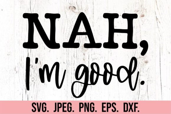 Nah I’m Good SVG: Sarcastic Graphics for Local Crafts