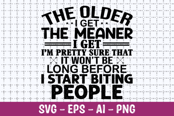 The Older I Get the Meaner I Get SVG: Crafts & Graphics That Spark Real Sales