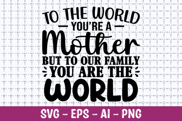 To the World You Are a Mother SVG Graphics for Crafts
